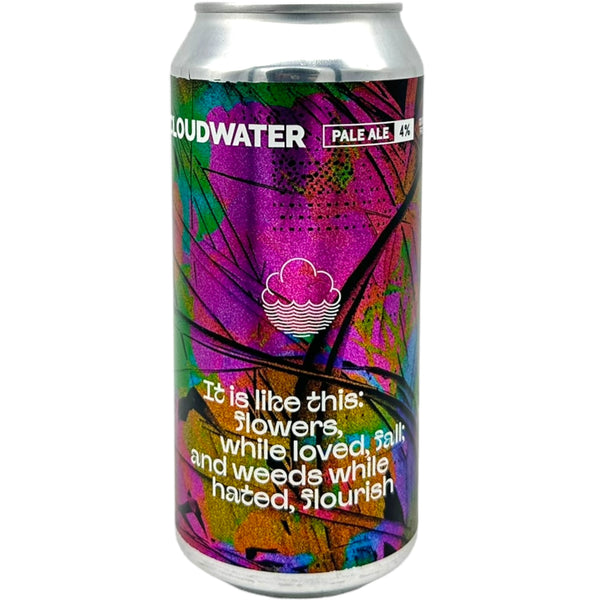 Cloudwater It Is Like This: Flowers, While Loved, Fall; And Weeds While Hated, Flourish